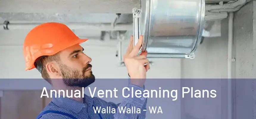  Annual Vent Cleaning Plans Walla Walla - WA