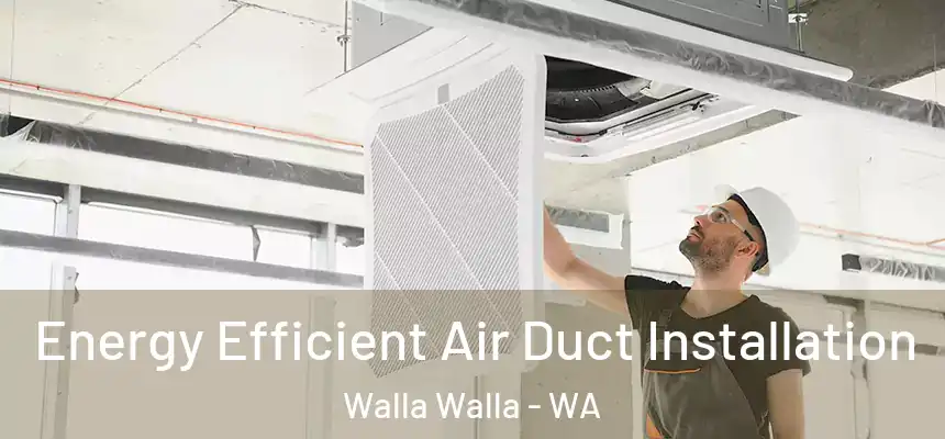  Energy Efficient Air Duct Installation Walla Walla - WA