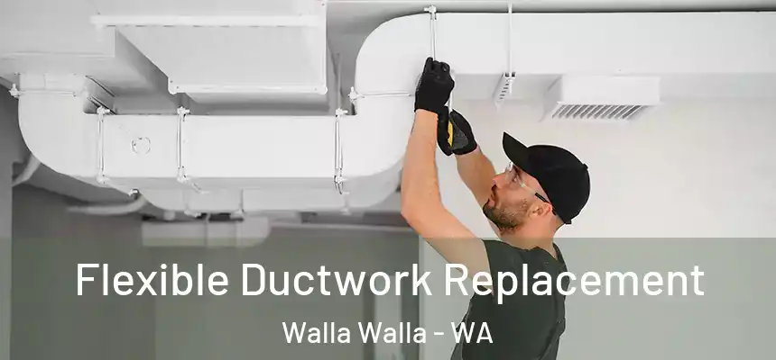 Flexible Ductwork Replacement Walla Walla - WA